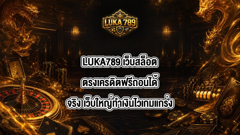 LUKA789 เว็บสล็อตตรงเครดิตฟรีถอนได้จริง